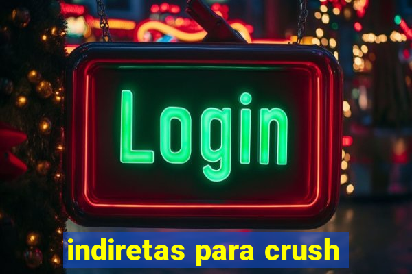 indiretas para crush